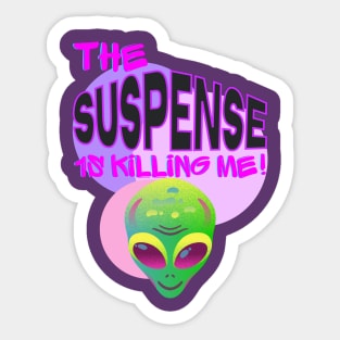 THE SUSPENSE IS KILLING ME!!! Sticker